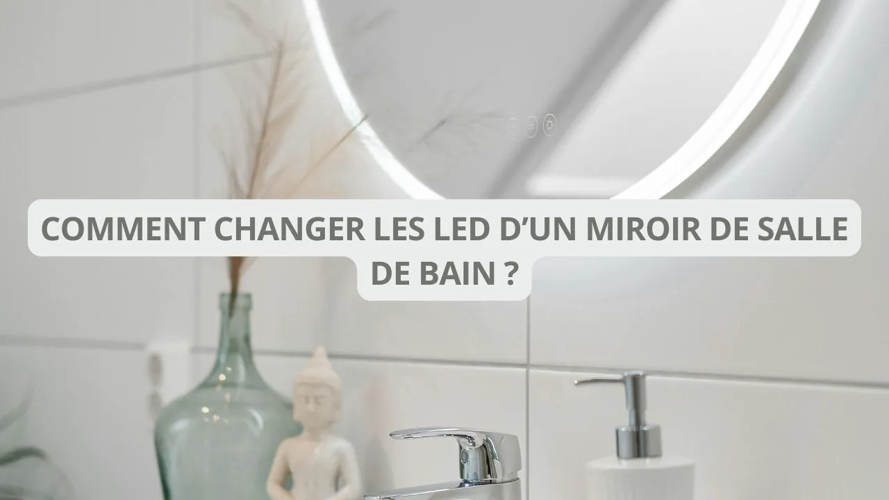Comment changer les LED d’un miroir de salle de bain : Un guide étape par étape pour une mise à jour lumineuse